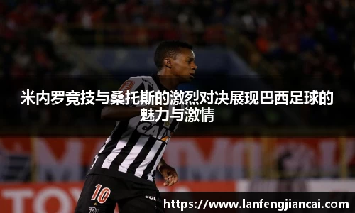 米内罗竞技与桑托斯的激烈对决展现巴西足球的魅力与激情