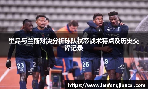 里昂与兰斯对决分析球队状态战术特点及历史交锋记录