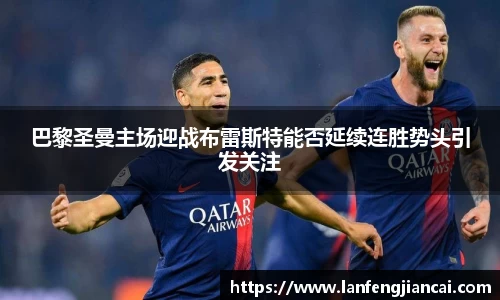 巴黎圣曼主场迎战布雷斯特能否延续连胜势头引发关注